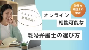 渋谷でオンライン相談可能な離婚弁護士の選び方｜来所前に確認したいポイントとは